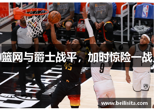 篮网与爵士战平，加时惊险一战
